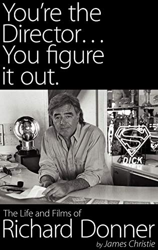 You're the Director...You Figure It Out. the Life and Films of Richard Donner