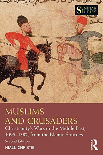 Muslims and Crusaders: Christianity’s Wars in the Middle East, 1095-1382, from the Islamic Sources (Seminar Studies)