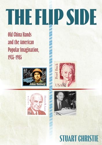 The Flip Side: Old China Hands and the American Popular Imagination, 1935–1985 (China and the West in the Modern World) von Sydney University Press