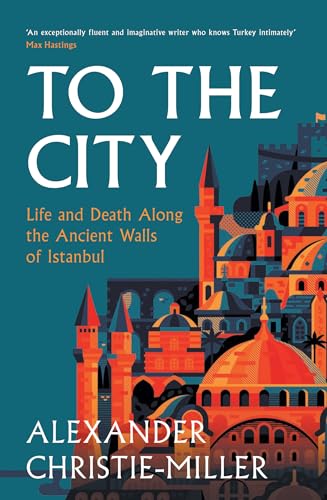 To The City: Life and Death Along the Ancient Walls of Istanbul von William Collins