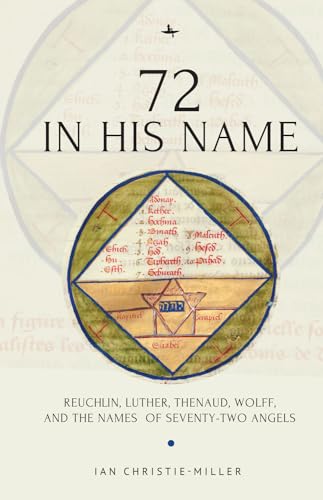 72 in His Name: Reuchlin, Luther, Thenaud, Wolff and the Names of Seventy-Two Angels 72 in His Name: Reuchlin, Luther, Thenaud, Wolff and the Names of Seventy-Two Angels von Academic Studies Press