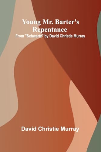 Young Mr. Barter's Repentance From "Schwartz" by David Christie Murray von Alpha Edition
