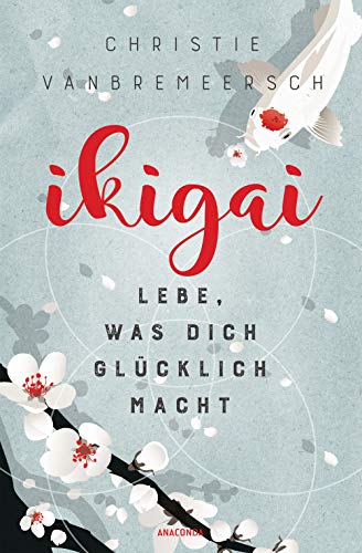Ikigai. Lebe, was dich glücklich macht: Wegweiser zu mehr Selbstliebe, Resilienz, Gesundheit und Lebensglück von Anaconda Verlag