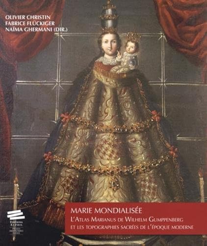 Marie mondialisée: L'Atlas Marianus de Wilhelm Gumppenberg et les topographies sacrées de l'époque moderne von ALPHIL