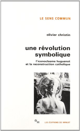 Une Révolution symbolique : L'iconoclasme huguenot et la reconstruction catholique von MINUIT