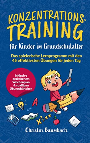Konzentrationstraining für Kinder im Grundschulalter:: Das spielerische Lernprogramm mit den 45 effektivsten Übungen für jeden Tag - inkl. praktischem Wochenplan & spaßigen Übungskärtchen