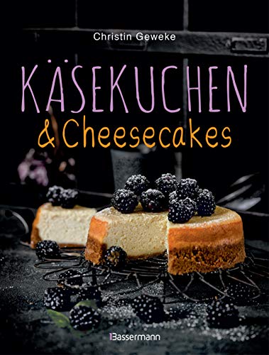 Käsekuchen & Cheesecakes. Rezepte mit Frischkäse oder Quark: Von Zupfkuchen bis New-York-Cheesecake. Als Kuchen, Torten, Dessert im Glas oder Eis am Stiel von Bassermann, Edition
