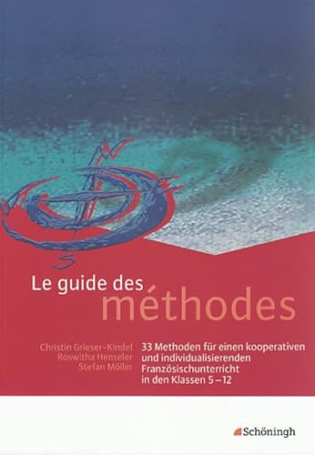 Le guide des méthodes: 33 Methoden für einen kooperativen und individualisierenden Französischunterricht in den Klassen 5 - 12 Le guide des méthodes: 33 Methoden für einen kooperativen und individualisierenden Französischunterricht in den Klassen 5 - 12