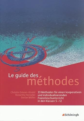 Le guide des méthodes: 33 Methoden für einen kooperativen und individualisierenden Französischunterricht in den Klassen 5 - 12 Le guide des méthodes: 33 Methoden für einen kooperativen und individualisierenden Französischunterricht in den Klassen 5 - 12