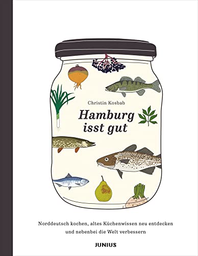 Hamburg isst gut: Norddeutsch kochen, altes Küchenwissen neu entdecken und nebenbei die Welt verbessern von Junius Verlag GmbH