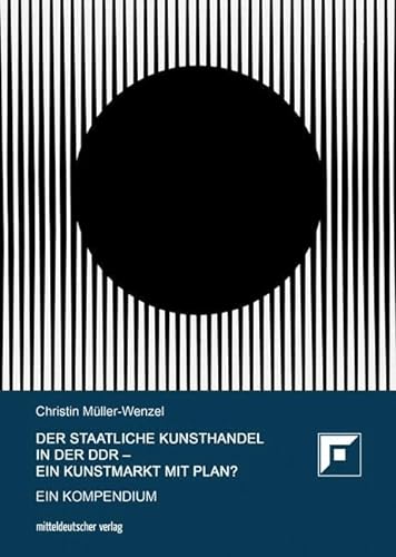 Der Staatliche Kunsthandel in der DDR – ein Kunstmarkt mit Plan?: Ein Kompendium (Zugl. Diss., Univ. Marburg 2020) von Mitteldeutscher Verlag