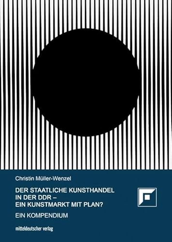 Der Staatliche Kunsthandel in der DDR – ein Kunstmarkt mit Plan?: Ein Kompendium (Zugl. Diss., Univ. Marburg 2020)