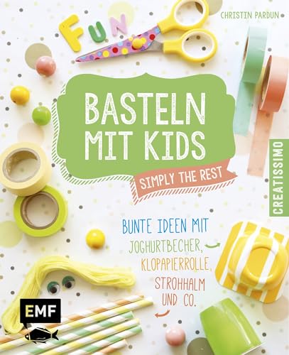 Basteln mit Kids – Simply the Rest: Bunte Ideen mit Joghurtbechern, Klopapierrolle, Strohhalm und Co.. (Creatissimo) von Edition Michael Fischer