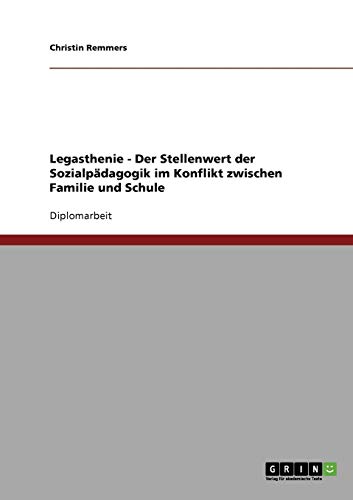 Legasthenie. Der Stellenwert der Sozialpädagogik im Konflikt zwischen Familie und Schule Legasthenie. Der Stellenwert der Sozialpädagogik im Konflikt zwischen Familie und Schule von Books on Demand