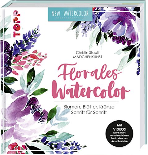 Florales Watercolor: Blumen, Blätter, Kränze Schritt für Schritt. Mit Videos und 2 wunderschönen Postkarten von TOPP