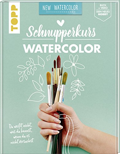 Schnupperkurs - Watercolor: Du weißt nicht, was du kannst, wenn du es nicht versuchst. Buch + Video = dein neues Hobby