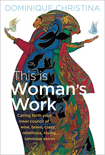 This Is Woman's Work: Calling Forth Your Inner Council of Wise, Brave, Crazy, Rebellious, Loving, Luminous Selves von Sounds True Adult