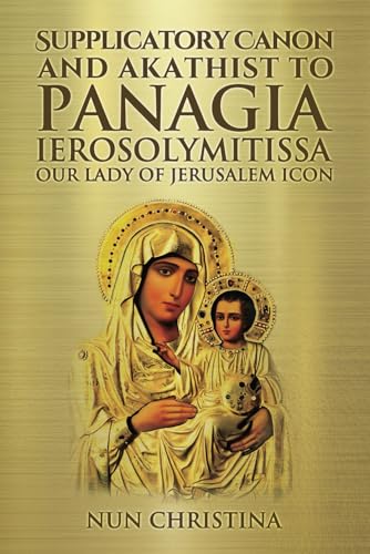 Supplicatory Canon and Akathist to Panagia Ierosolymitissa: Our Lady of Jerusalem Icon Supplicatory Canon and Akathist to Panagia Ierosolymitissa: Our Lady of Jerusalem Icon von Independently published