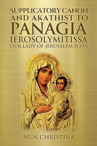 Supplicatory Canon and Akathist to Panagia Ierosolymitissa: Our Lady of Jerusalem Icon Supplicatory Canon and Akathist to Panagia Ierosolymitissa: Our Lady of Jerusalem Icon von Lulu.com