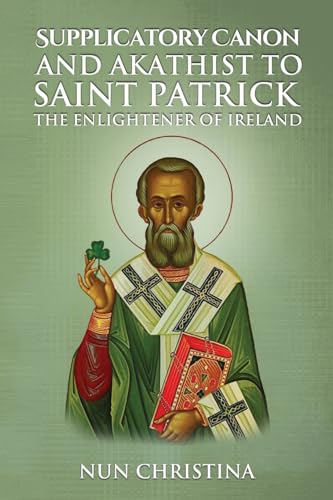 Supplicatory Canon and Akathist to Saint Patrick Enlightener of Ireland Supplicatory Canon and Akathist to Saint Patrick Enlightener of Ireland von Lulu.com