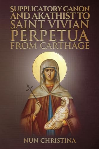 Supplicatory Canon and Akathist to Saint Vivian Perpetua from Carthage Supplicatory Canon and Akathist to Saint Vivian Perpetua from Carthage von Independently published