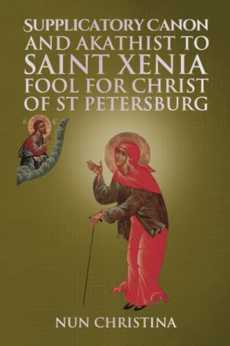 Supplicatory Canon and Akathist to Saint Xenia Fool for Christ of St Petersburg Supplicatory Canon and Akathist to Saint Xenia Fool for Christ of St Petersburg von Independently published