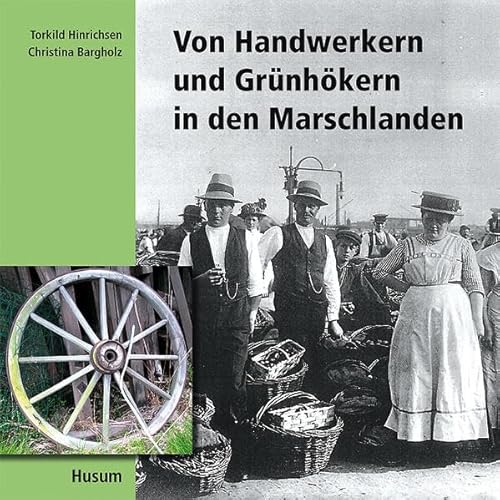 Von Handwerkern und Grünhökern in den Marschlanden: Begleitbuch zur Ausstellung im Freilichtmuseum Rieck-Haus, der Außenstelle des Altonaer Museums, 2010