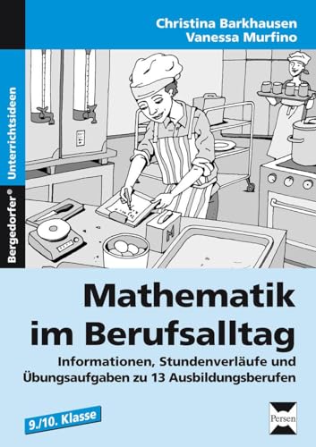 Mathematik im Berufsalltag: Informationen, Stundenverläufe und Übungsaufgaben zu 13 Ausbildungsberufen (9. und 10. Klasse)