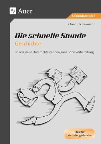 Die schnelle Stunde Geschichte: 30 originelle Unterrichtsideen ganz ohne Vorbereitung (5. bis 10. Klasse) (Die schnelle Stunde Sekundarstufe) von Auer Verlag i.d.AAP LW