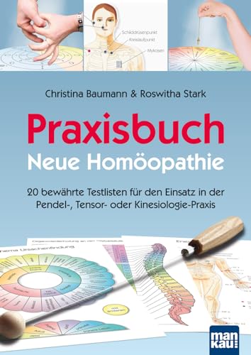 Praxisbuch Neue Homöopathie: 20 bewährte Testlisten für den Einsatz in der Pendel-, Tensor- oder Kinesiologie-Praxis von Mankau Verlag