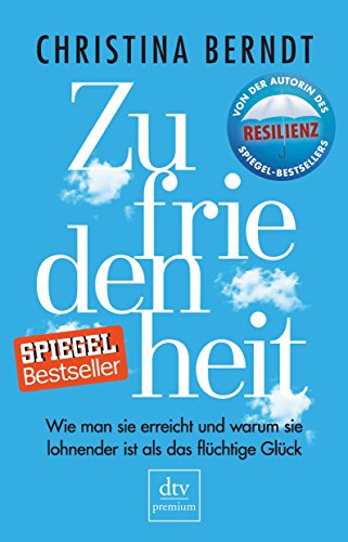 Zufriedenheit: Wie man sie erreicht und warum sie lohnender ist als das flüchtige Glück (dtv premium)