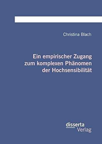 Ein empirischer Zugang zum komplexen Phänomen der Hochsensibilität: Dissertationsschrift