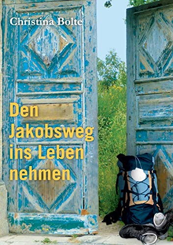Den Jakobsweg ins Leben nehmen: Das Arbeits-Buch für den Weg zurück ins Leben