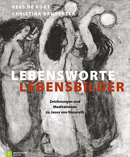 Lebensworte - Lebensbilder: Zeichnungen und Meditationen zu Jesus von Nazareth von Neukirchener Verlag