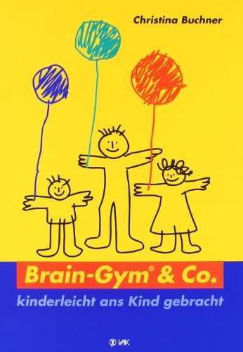 Brain-Gym & Co. - kinderleicht ans Kind gebracht (Lernen durch Bewegung)