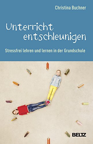 Unterricht entschleunigen: Stressfrei lehren und lernen in der Grundschule. Mit Online-Materialien Unterricht entschleunigen: Stressfrei lehren und lernen in der Grundschule. Mit Online-Materialien