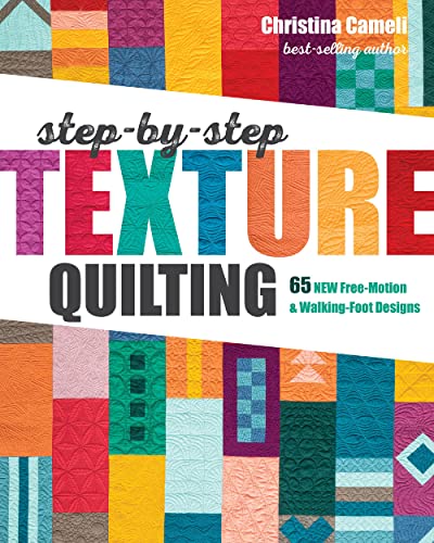 Step-by-Step Texture Quilting: 65 New Free-Motion & Walking-Foot Designs Step-by-Step Texture Quilting: 65 New Free-Motion & Walking-Foot Designs