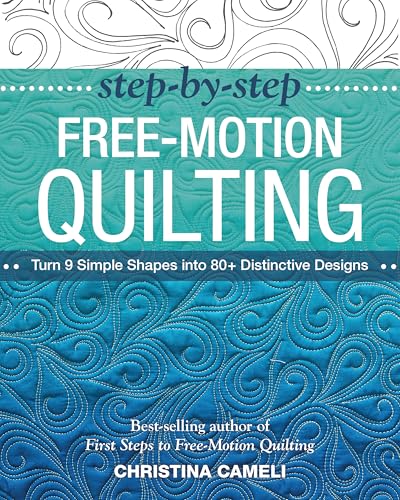 Step-By-Step Free-Motion Quilting: Turn 9 Simple Shapes Into 80+ Distinctive Designs Best-Selling Author of First Steps to Free-Motion Quilting von C&T Publishing