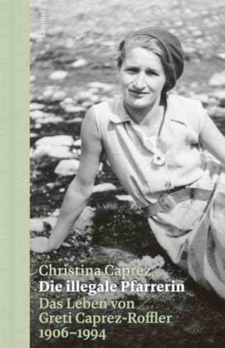 Die illegale Pfarrerin: Das Leben von Greti Caprez-Roffler 1906 - 1994 von Limmat Verlag