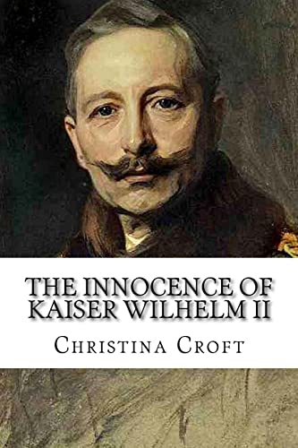 The Innocence of Kaiser Wilhelm II: and the First World War von CREATESPACE