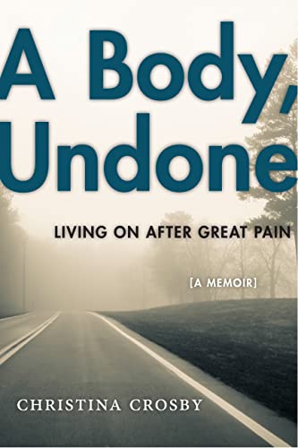 A Body, Undone: Living on After Great Pain (Sexual Cultures)