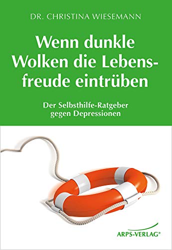 Wenn dunkle Wolken die Lebensfreude eintrüben: Der Selbsthilfe-Ratgeber gegen Depressionen von ARPS Verlag Ltd.