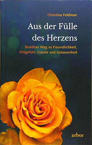 Aus der Fülle des Herzens: Buddhas Weg zu Freundlichkeit, Mitgefühl, Freude und Gelassenheit