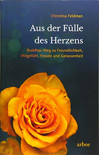 Aus der Fülle des Herzens: Buddhas Weg zu Freundlichkeit, Mitgefühl, Freude und Gelassenheit von Arbor Verlag