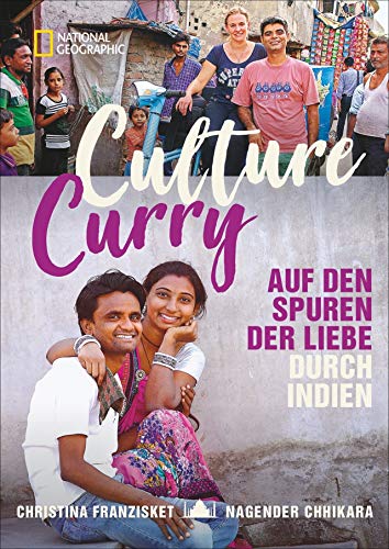 Culture Curry: Auf den Spuren der Liebe durch Indien. Eine bebilderte und berührende Geschichte über das Land der Gegensätze. Mit tiefen Einblicken in die indische Kultur und das indische Frauenbild. von National Geographic Deutschland