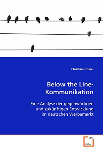 Below the Line-Kommunikation: Eine Analyse der gegenwärtigen und zukünftigen Entwicklung im deutschen Werbemarkt von VDM Verlag Dr. Müller