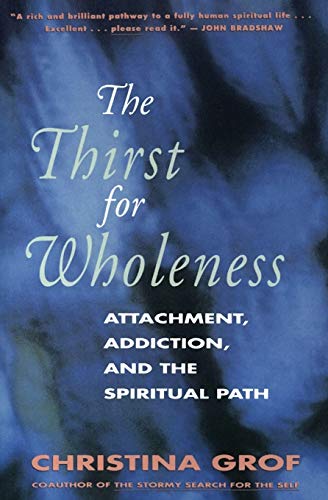 The Thirst for Wholeness: Attachment, Addiction, and the Spiritual Path