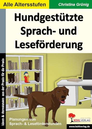 Hundgestützte Sprach- und Leseförderung: Ideen und Anregungen aus der Praxis für die Praxis von Kohl Verlag
