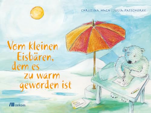 Vom kleinen Eisbären, dem es zu warm geworden ist: Eine herzerwärmende Geschichte über Klimawandel, Freundschaft und gemeinsame Lösungen für Kinder ab 5 Jahren