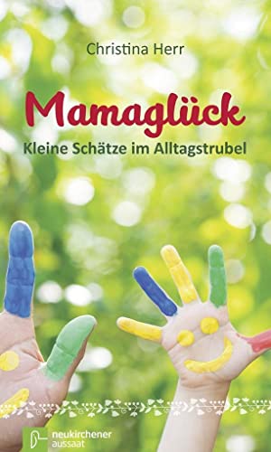 Mamaglück: Kleine Schätze im Alltagstrubel von Neukirchener Verlag